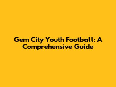 Gem City Youth Football: A Comprehensive Guide