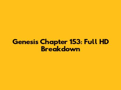 Genesis Chapter 153: Full HD Breakdown