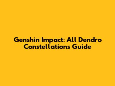 Genshin Impact: All Dendro Constellations Guide