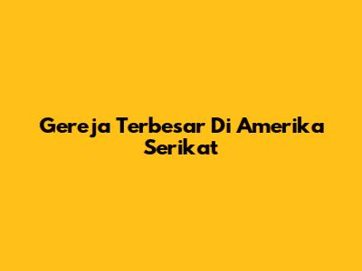 Gereja Terbesar Di Amerika Serikat