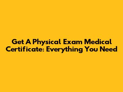 Get A Physical Exam Medical Certificate: Everything You Need