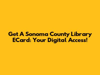 Get A Sonoma County Library ECard: Your Digital Access!