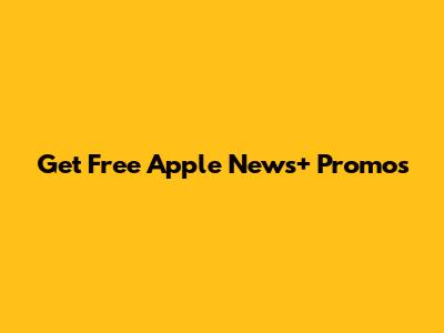 Get Free Apple News+ Promos