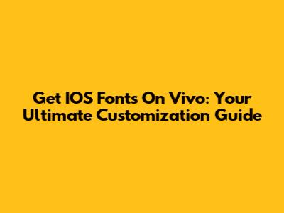 Get IOS Fonts On Vivo: Your Ultimate Customization Guide