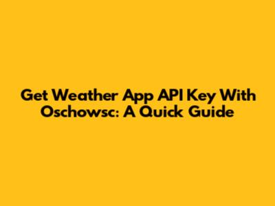 Get Weather App API Key With Oschowsc: A Quick Guide