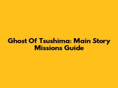 Ghost Of Tsushima: Main Story Missions Guide