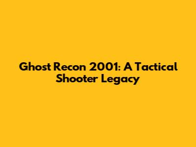 Ghost Recon 2001: A Tactical Shooter Legacy