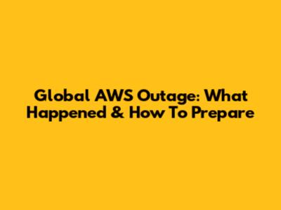 Global AWS Outage: What Happened & How To Prepare