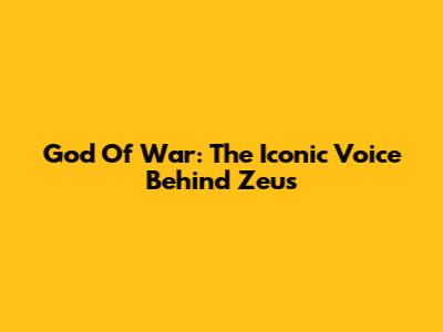 God Of War: The Iconic Voice Behind Zeus