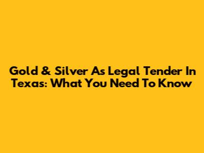 Gold & Silver As Legal Tender In Texas: What You Need To Know