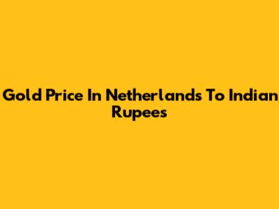Gold Price In Netherlands To Indian Rupees