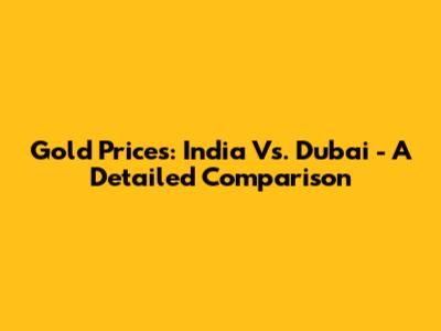 Gold Prices: India Vs. Dubai - A Detailed Comparison