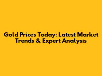 Gold Prices Today: Latest Market Trends & Expert Analysis