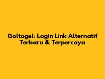 Goltogel: Login Link Alternatif Terbaru & Terpercaya