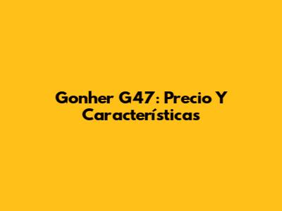 Gonher G47: Precio Y Características
