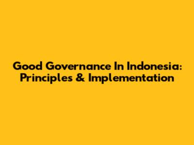 Good Governance In Indonesia: Principles & Implementation