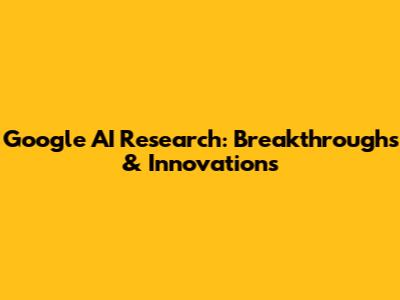 Google AI Research: Breakthroughs & Innovations
