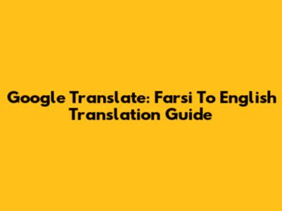 Google Translate: Farsi To English Translation Guide