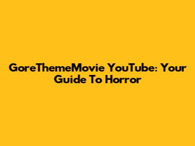 GoreThemeMovie YouTube: Your Guide To Horror