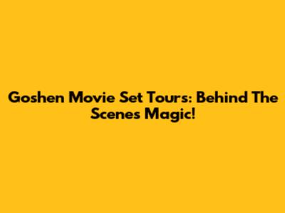Goshen Movie Set Tours: Behind The Scenes Magic!