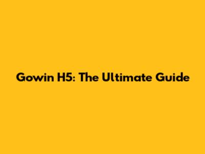Gowin H5: The Ultimate Guide
