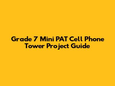 Grade 7 Mini PAT Cell Phone Tower Project Guide