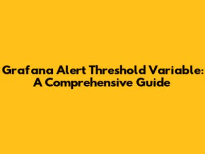 Grafana Alert Threshold Variable: A Comprehensive Guide