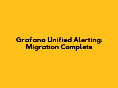 Grafana Unified Alerting: Migration Complete