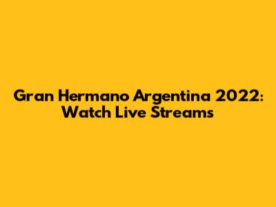 Gran Hermano Argentina 2022: Watch Live Streams