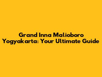 Grand Inna Malioboro Yogyakarta: Your Ultimate Guide