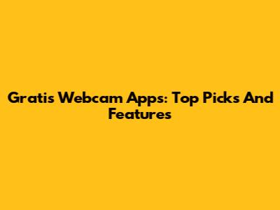Gratis Webcam Apps: Top Picks And Features