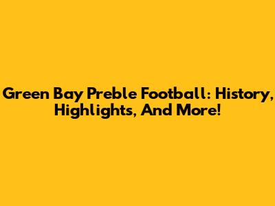 Green Bay Preble Football: History, Highlights, And More!