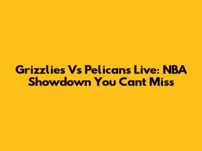 Grizzlies Vs Pelicans Live: NBA Showdown You Can't Miss