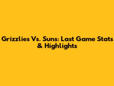 Grizzlies Vs. Suns: Last Game Stats & Highlights
