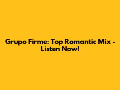 Grupo Firme: Top Romantic Mix - Listen Now!