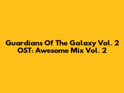 Guardians Of The Galaxy Vol. 2 OST: Awesome Mix Vol. 2