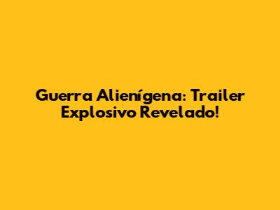 Guerra Alienígena: Trailer Explosivo Revelado!