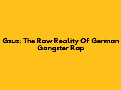 Gzuz: The Raw Reality Of German Gangster Rap