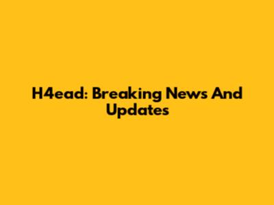 H4ead: Breaking News And Updates