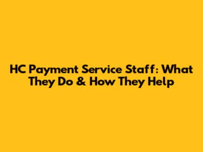 HC Payment Service Staff: What They Do & How They Help
