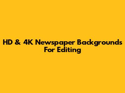 HD & 4K Newspaper Backgrounds For Editing