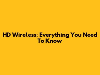 HD Wireless: Everything You Need To Know