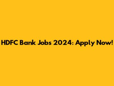 HDFC Bank Jobs 2024: Apply Now!
