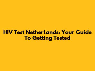 HIV Test Netherlands: Your Guide To Getting Tested