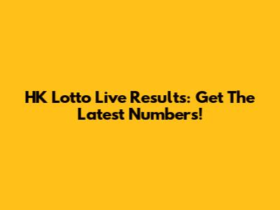 HK Lotto Live Results: Get The Latest Numbers!