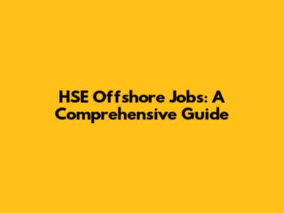 HSE Offshore Jobs: A Comprehensive Guide