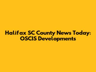 Halifax SC County News Today: OSCIS Developments