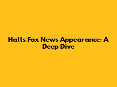 Hall's Fox News Appearance: A Deep Dive