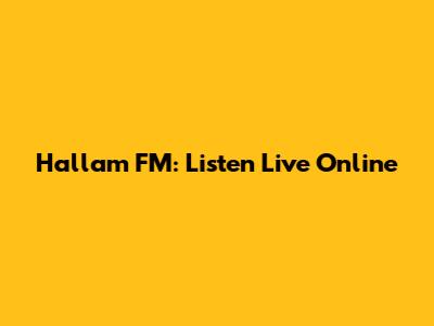 Hallam FM: Listen Live Online