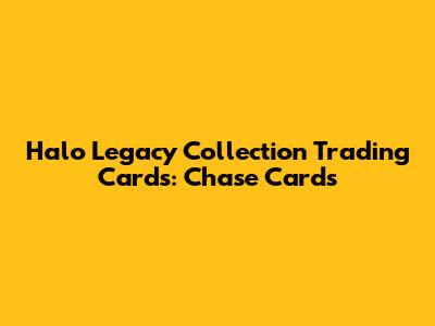 Halo Legacy Collection Trading Cards: Chase Cards
